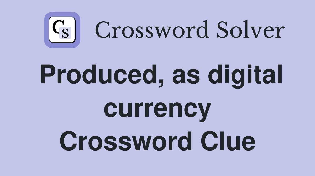 Produced, as digital currency Crossword Clue
