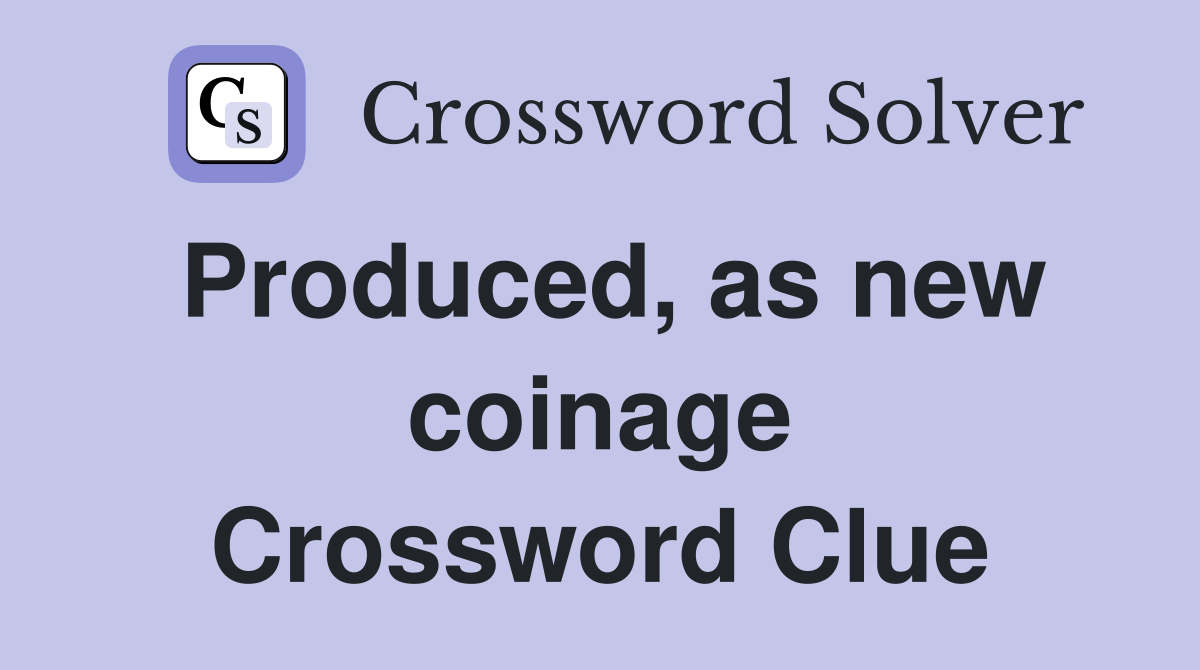 Produced, as new coinage Crossword Clue