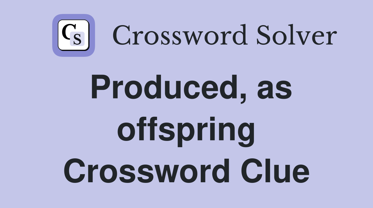 Produced, as offspring Crossword Clue