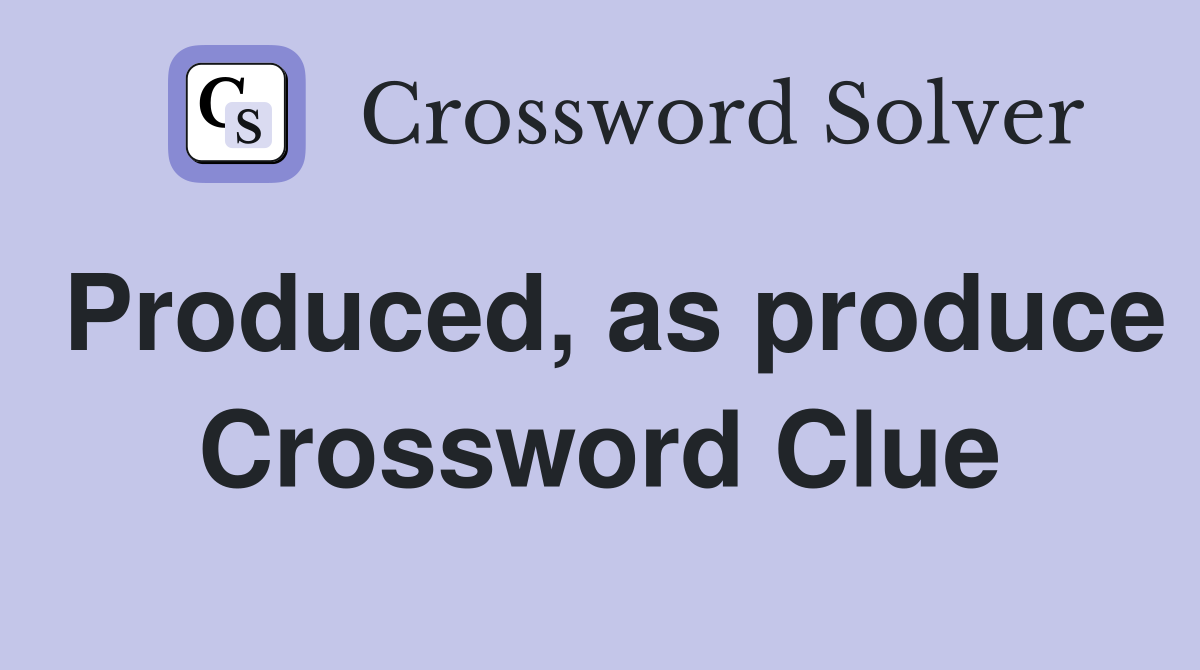 Produced, as produce Crossword Clue