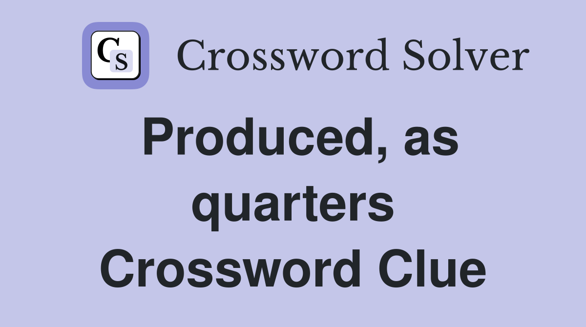 Produced, as quarters Crossword Clue