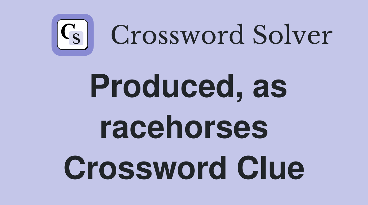 Produced, as racehorses Crossword Clue