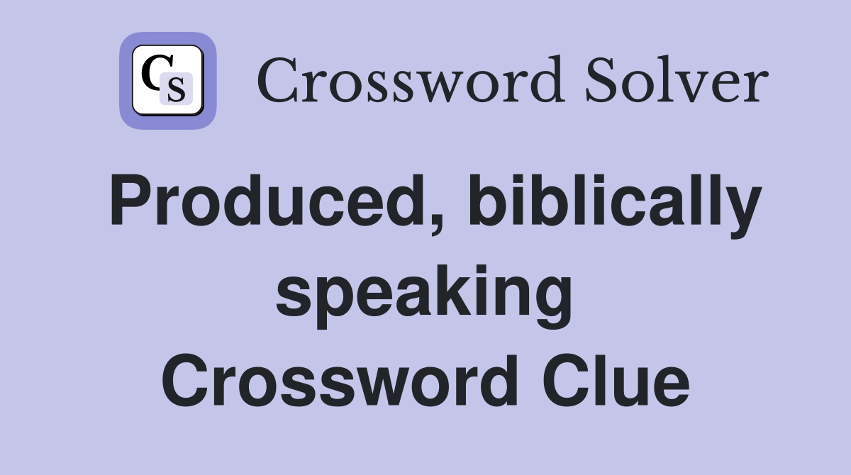 Produced, biblically speaking Crossword Clue
