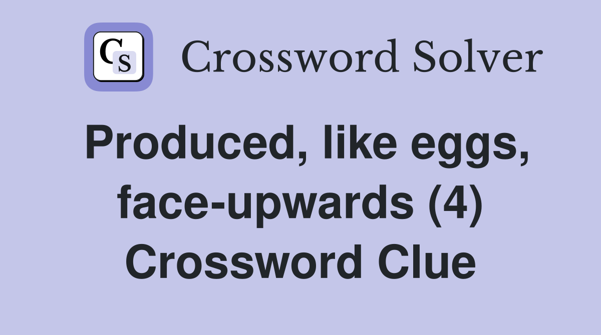 Produced, like eggs, face-upwards (4) Crossword Clue