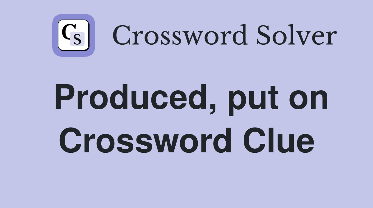Produced, put on Crossword Clue