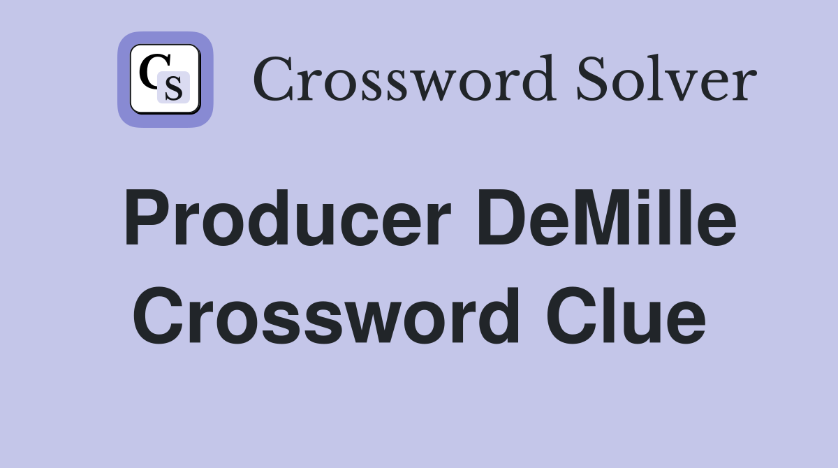Producer DeMille Crossword Clue