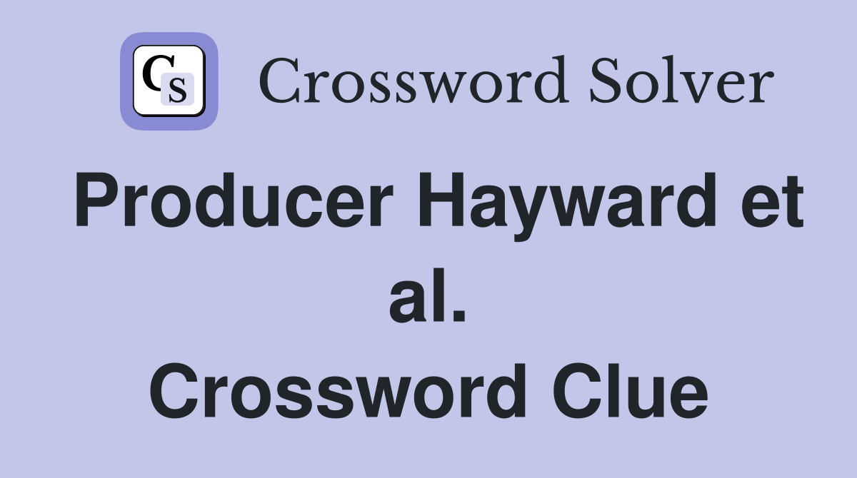 Producer Hayward et al. Crossword Clue