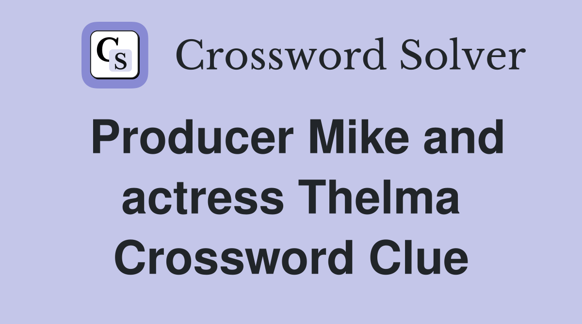 Producer Mike and actress Thelma Crossword Clue