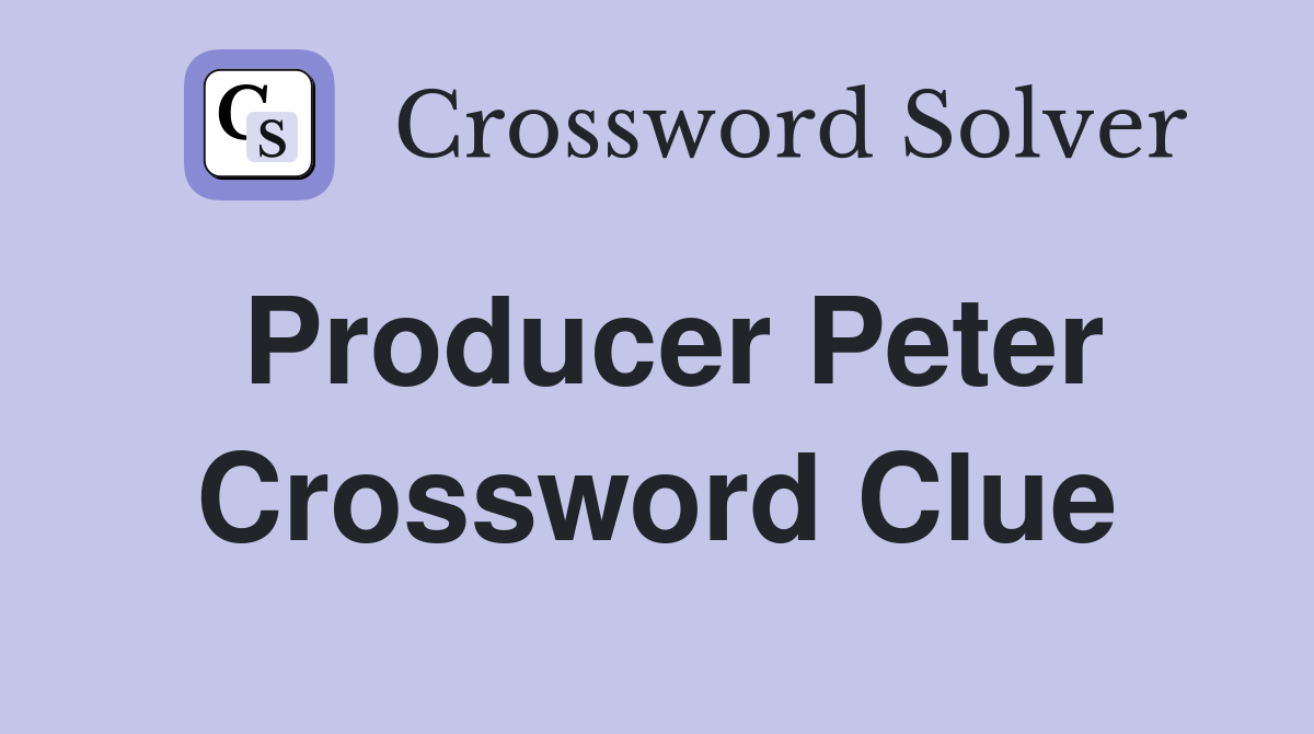 Producer Peter Crossword Clue