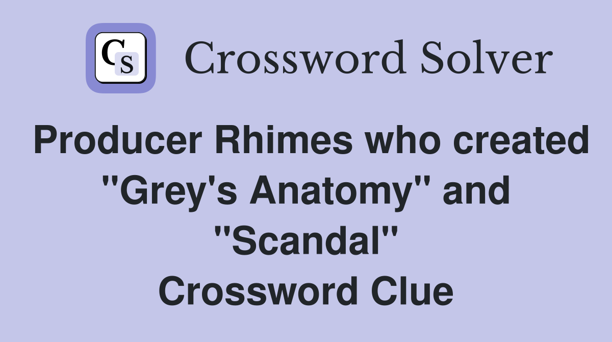 Producer Rhimes who created "Grey's Anatomy" and "Scandal" Crossword Clue