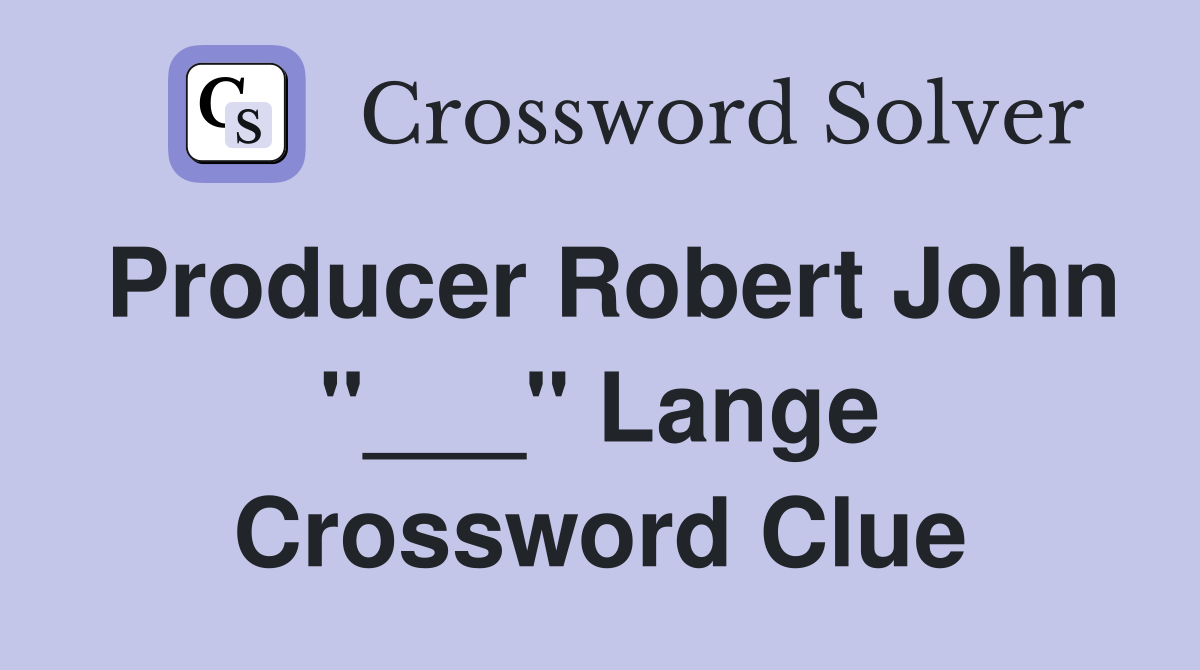 Producer Robert John "___" Lange Crossword Clue