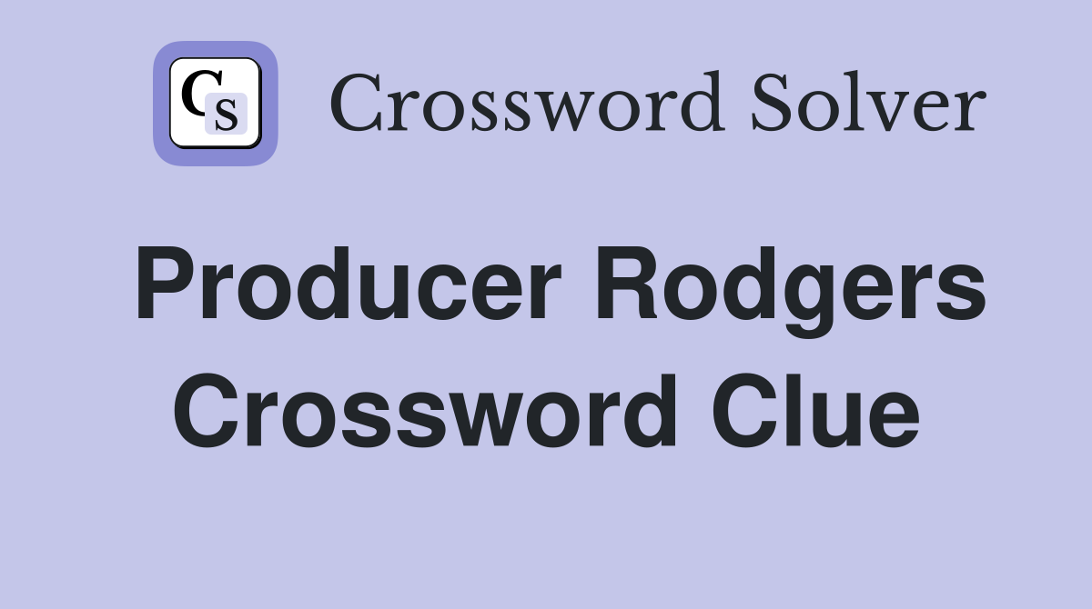 Producer Rodgers Crossword Clue