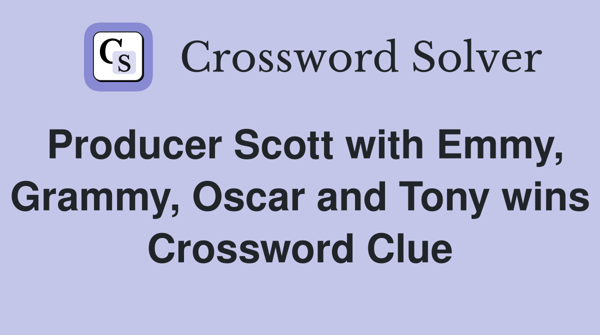 Producer Scott with Emmy, Grammy, Oscar and Tony wins Crossword Clue