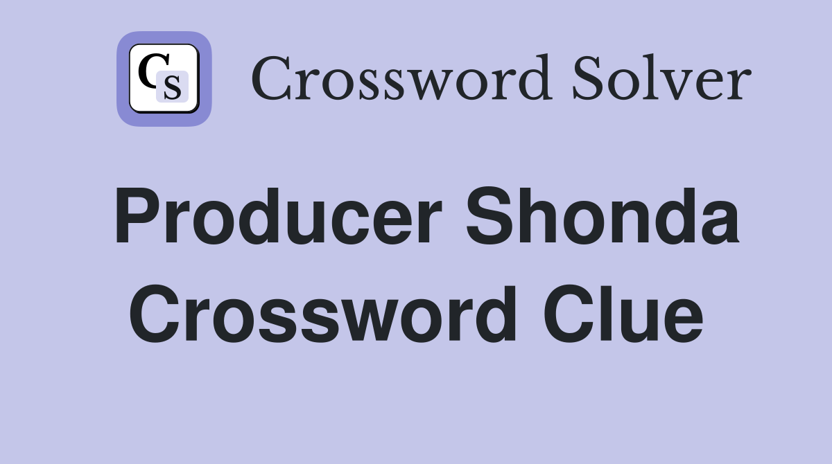 Producer Shonda Crossword Clue