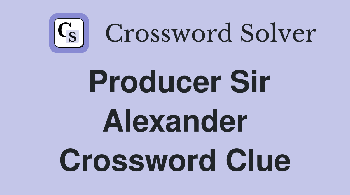 Producer Sir Alexander Crossword Clue