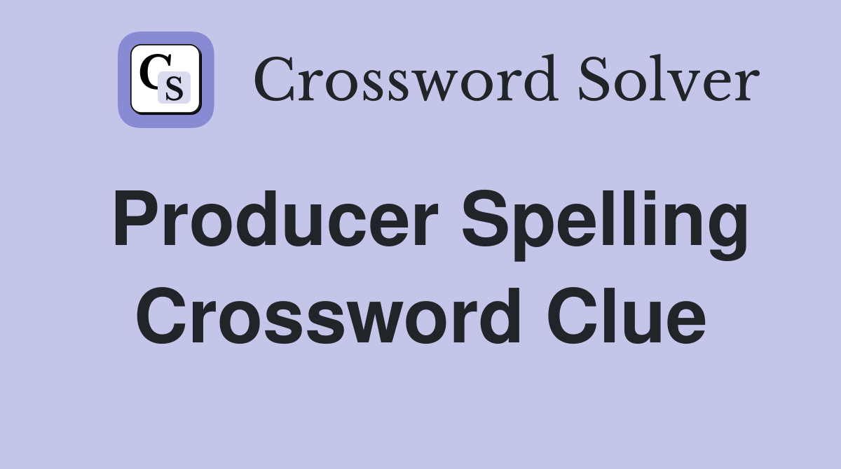 Producer Spelling Crossword Clue