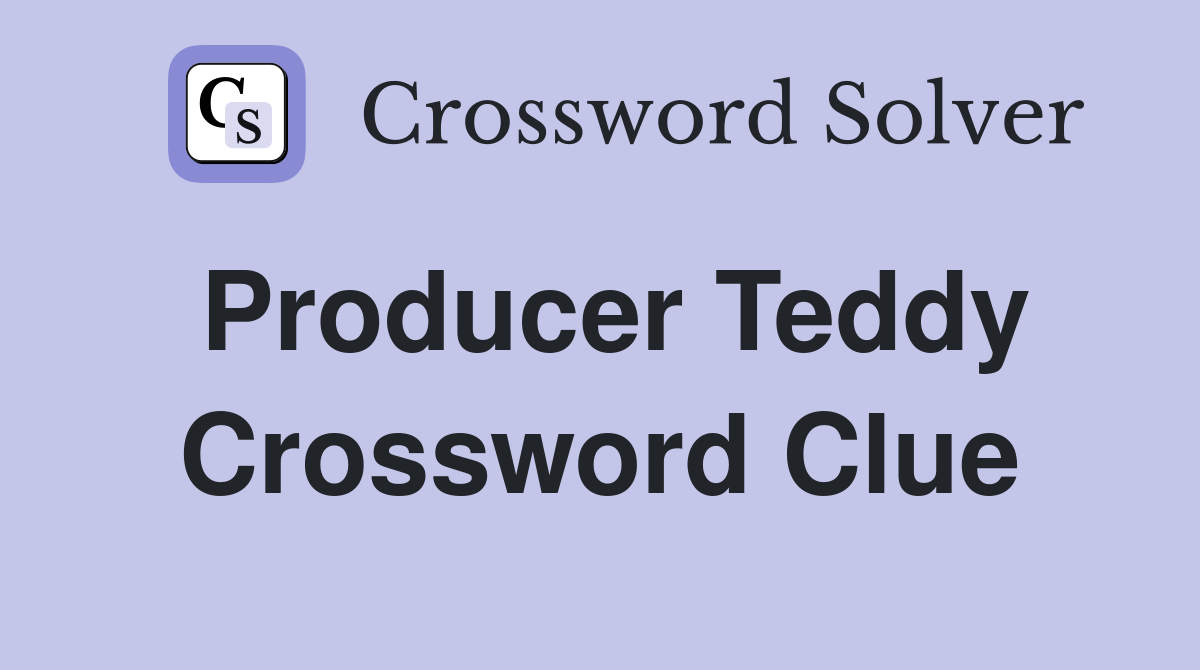 Producer Teddy Crossword Clue