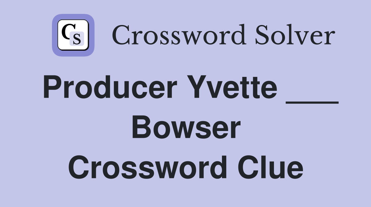 Producer Yvette ___ Bowser Crossword Clue