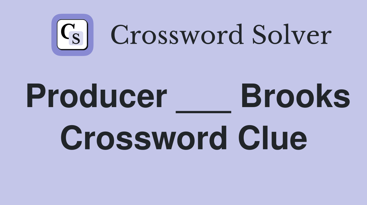 Producer ___ Brooks Crossword Clue