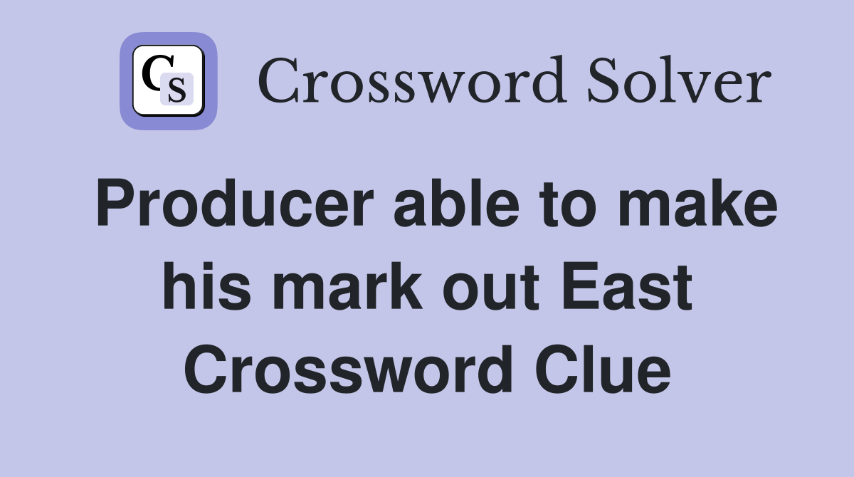 Producer able to make his mark out East Crossword Clue