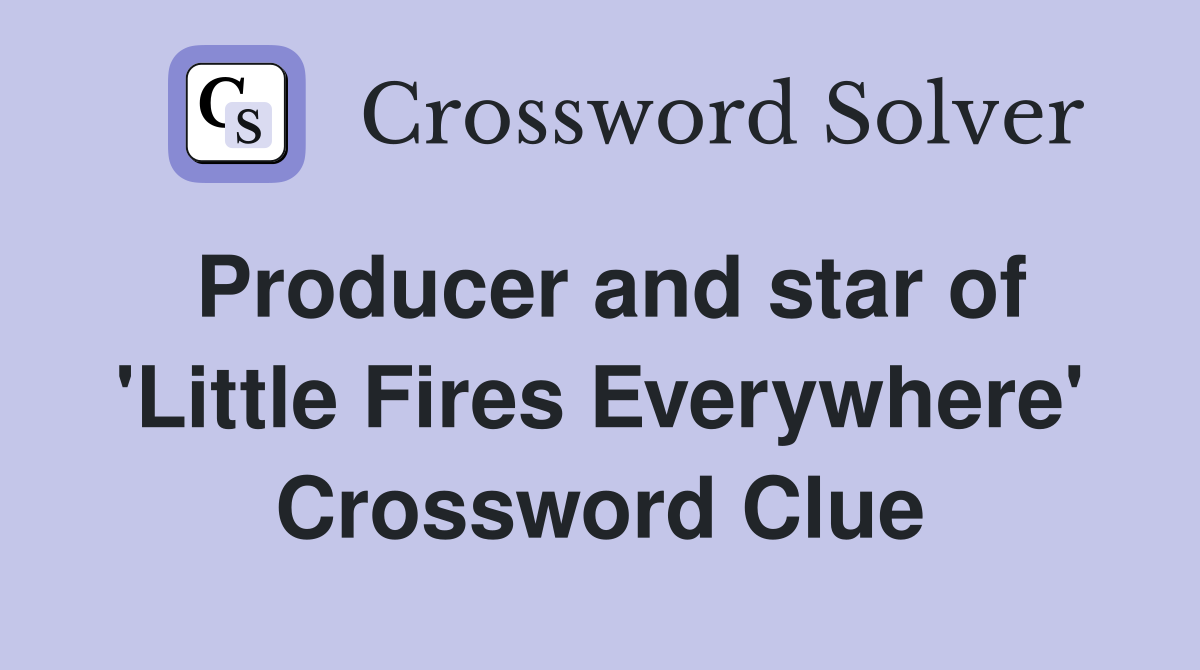 Producer and star of 'Little Fires Everywhere' Crossword Clue