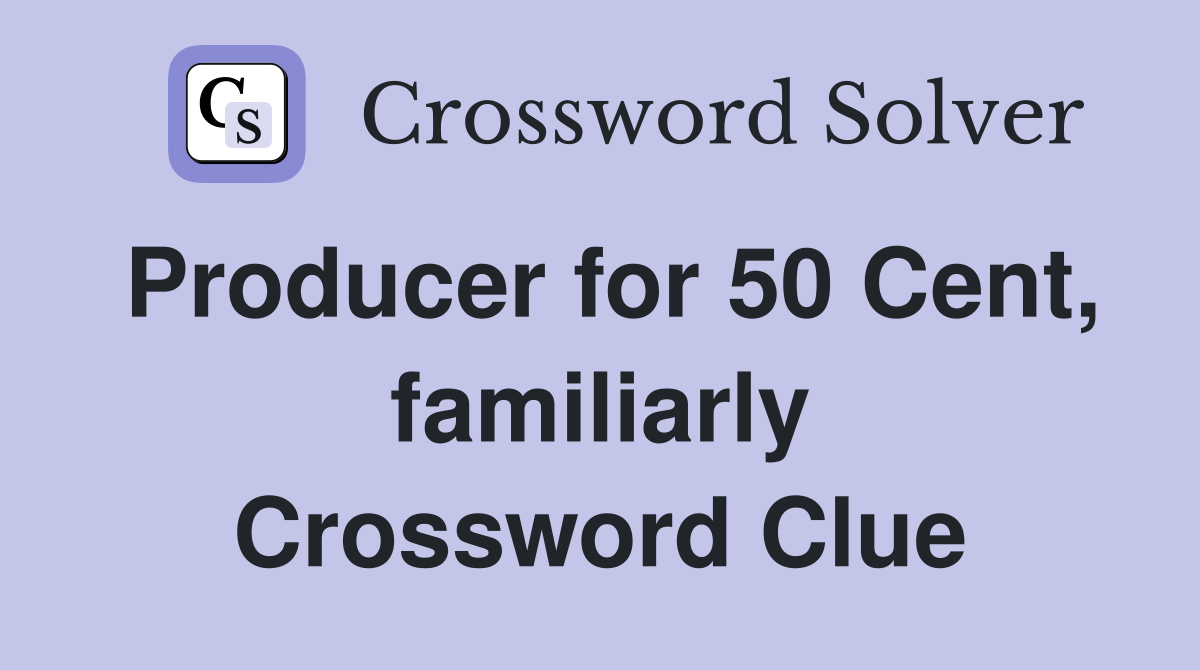 Producer for 50 Cent, familiarly Crossword Clue