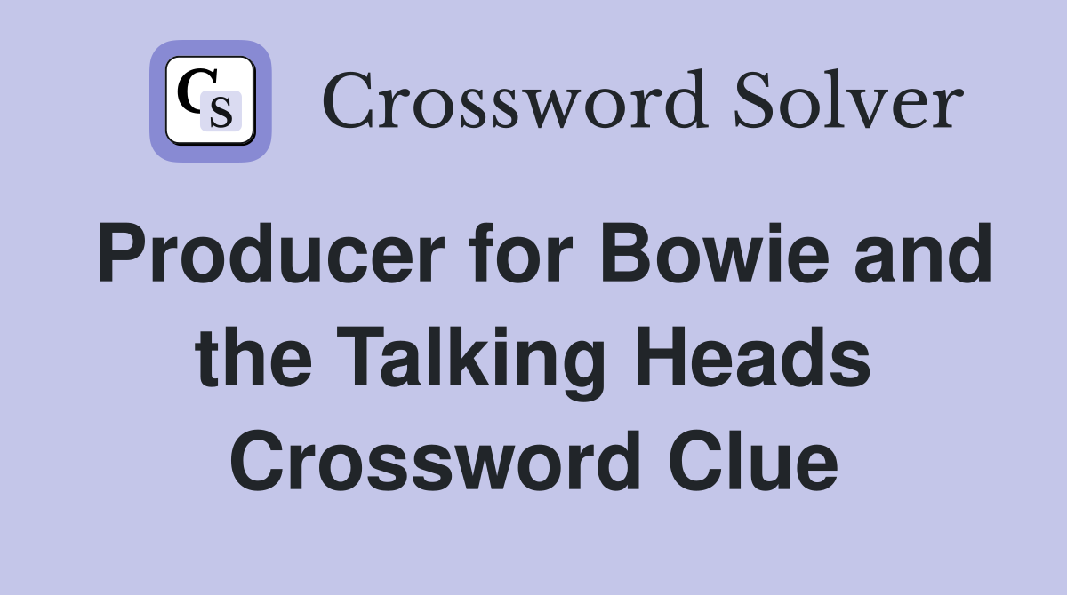 Producer for Bowie and the Talking Heads Crossword Clue