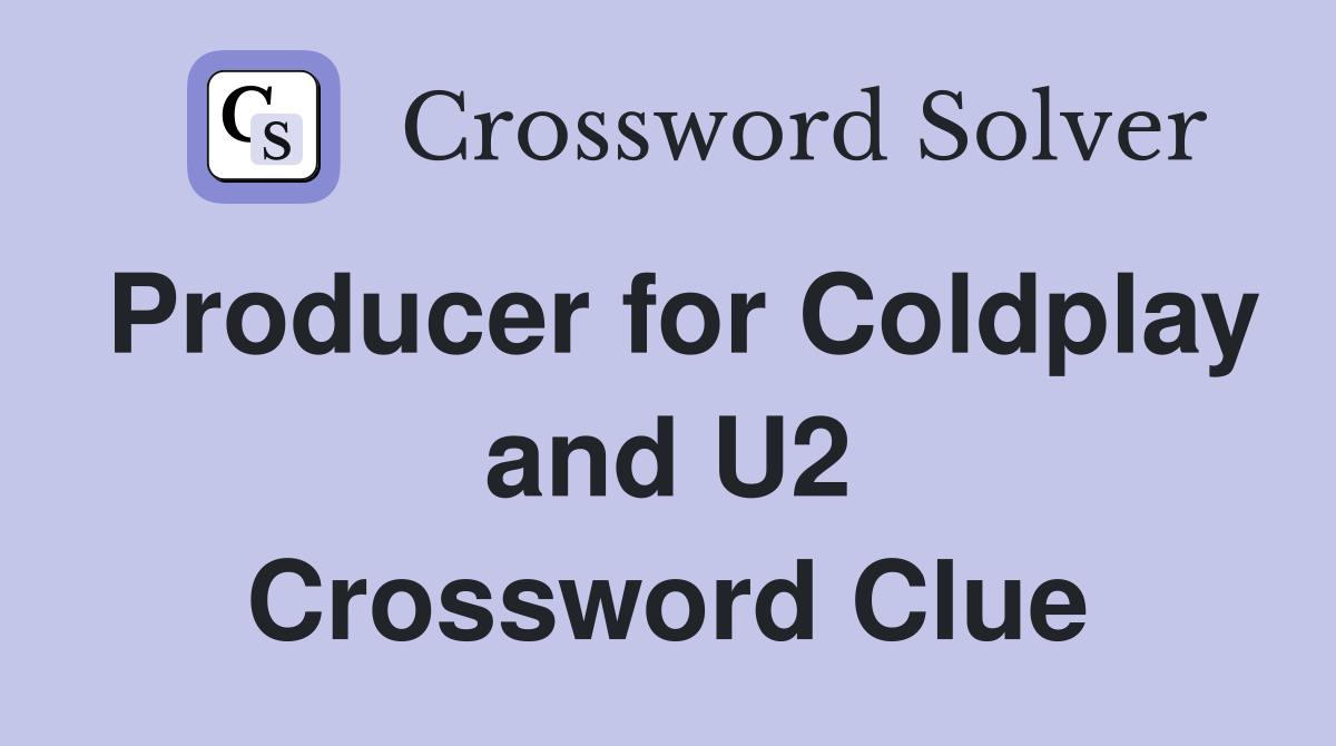 Producer for Coldplay and U2 Crossword Clue
