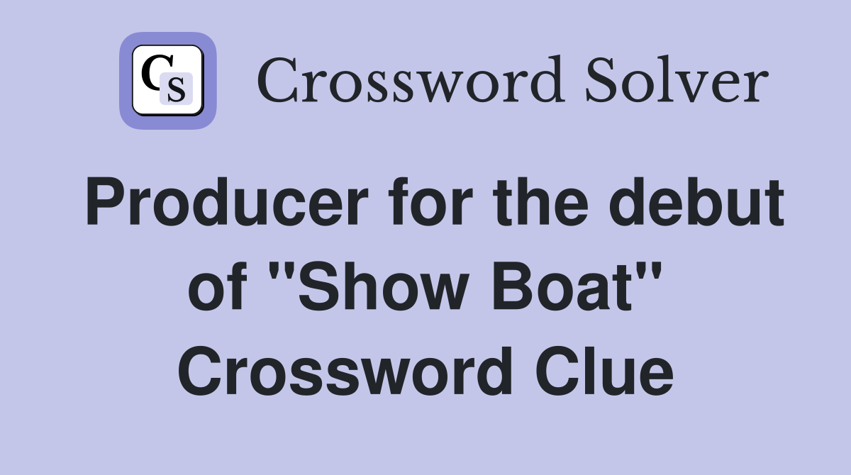 Producer for the debut of "Show Boat" Crossword Clue