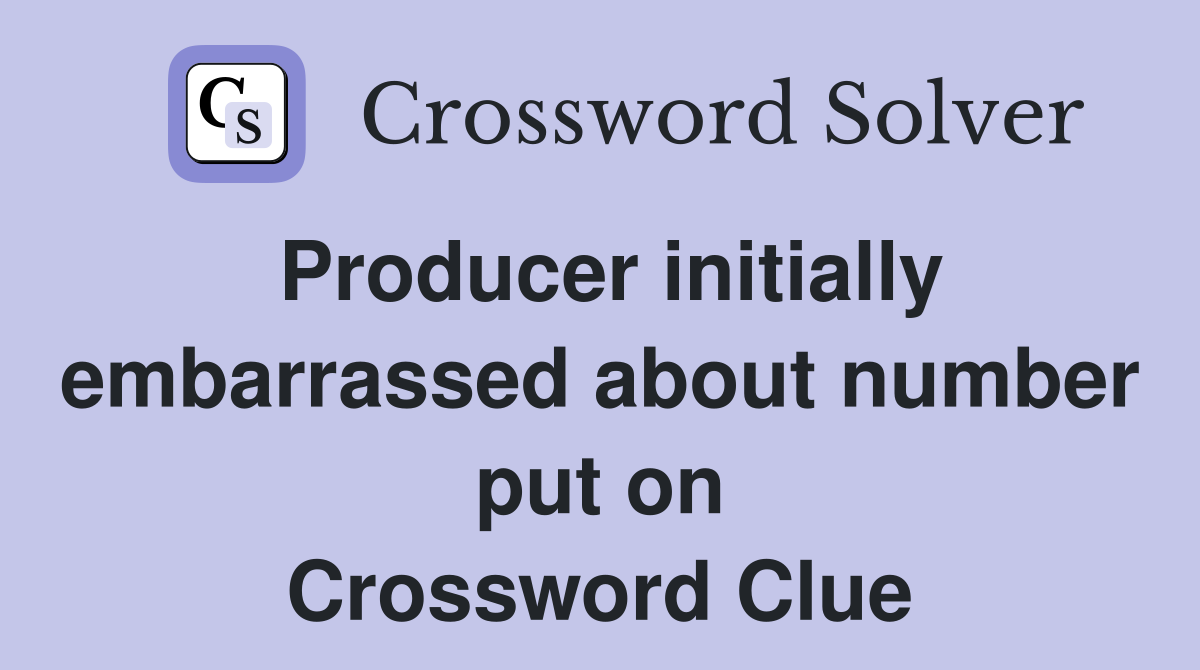 Producer initially embarrassed about number put on Crossword Clue