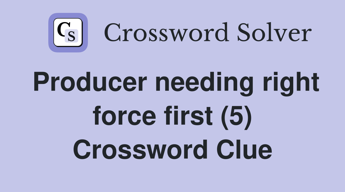 Producer needing right force first (5) Crossword Clue