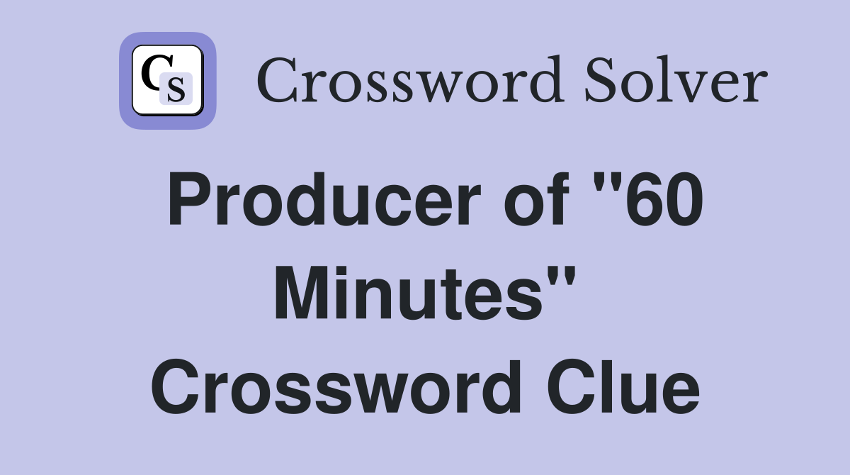 Producer of "60 Minutes" Crossword Clue