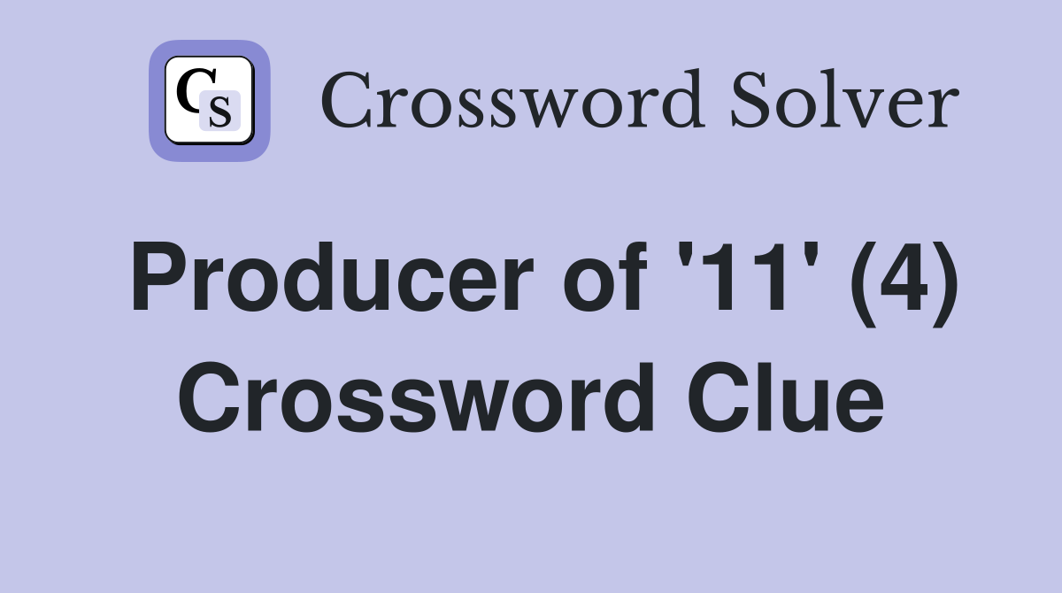 Producer of '11' (4) Crossword Clue