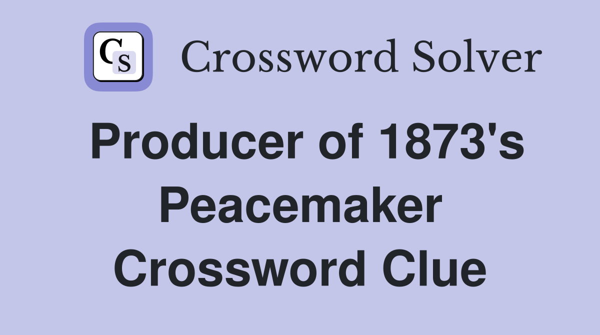 Producer of 1873's Peacemaker Crossword Clue
