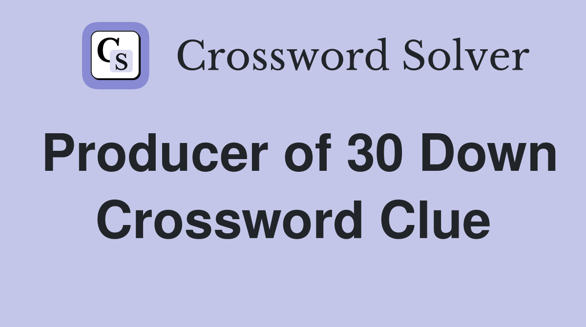 Producer of 30 Down Crossword Clue