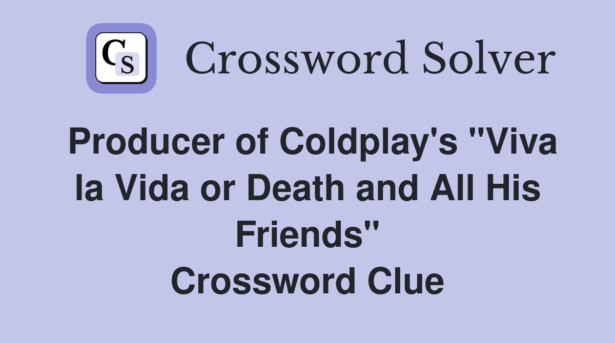 Producer of Coldplay's "Viva la Vida or Death and All His Friends" Crossword Clue
