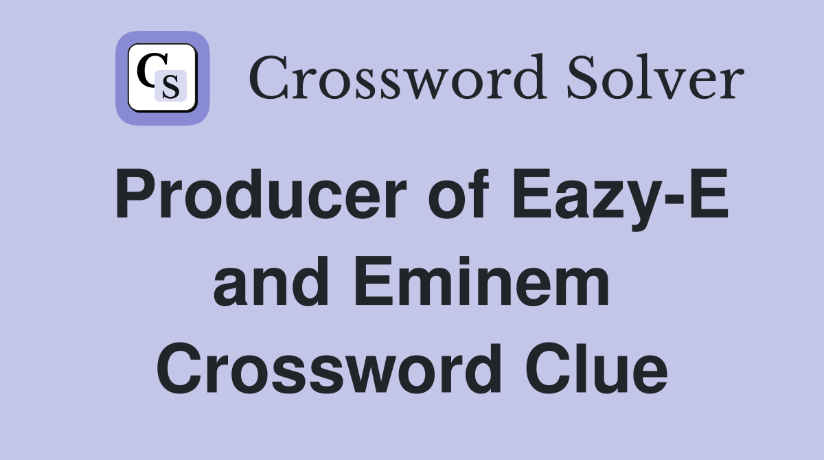 Producer of Eazy-E and Eminem Crossword Clue