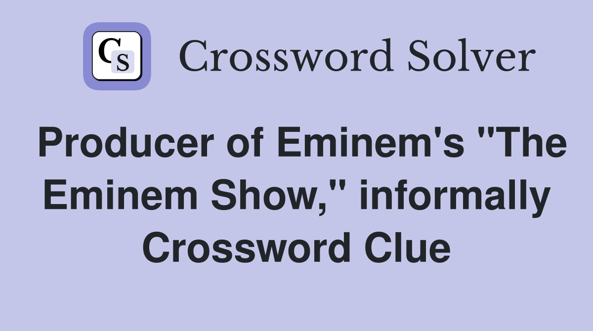 Producer of Eminem's "The Eminem Show," informally Crossword Clue