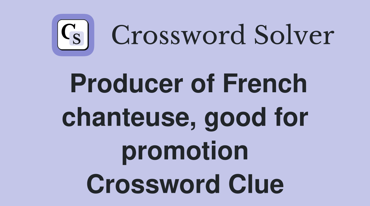 Producer of French chanteuse, good for promotion Crossword Clue