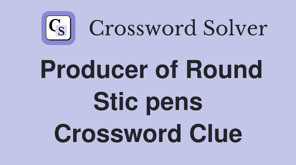 Producer of Round Stic pens Crossword Clue