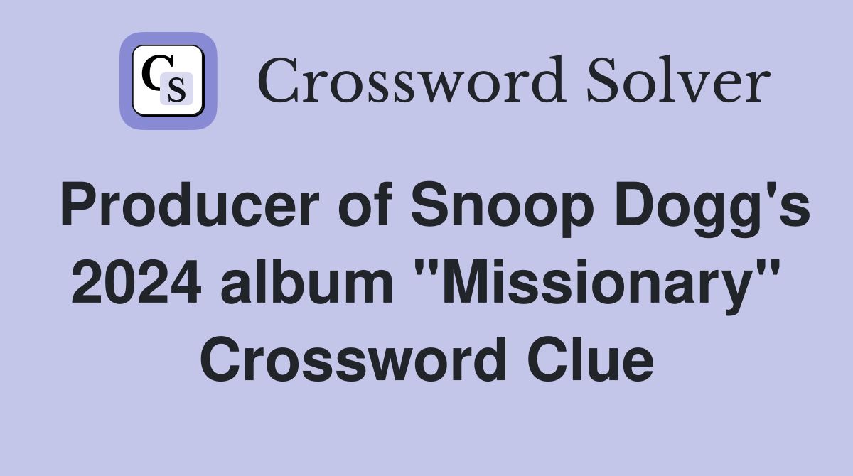 Producer of Snoop Dogg's 2024 album "Missionary" Crossword Clue