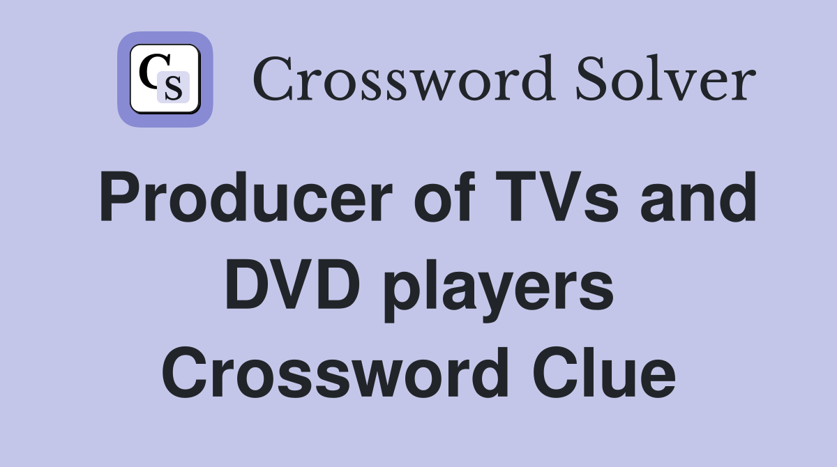 Producer of TVs and DVD players Crossword Clue
