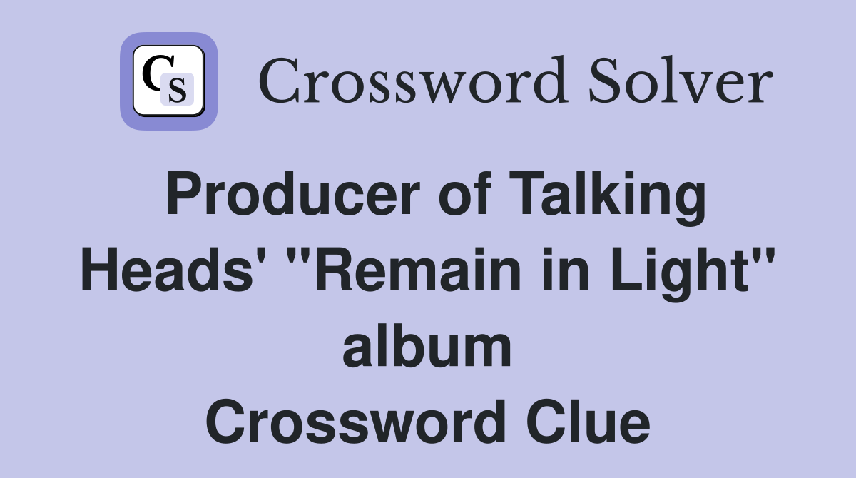 Producer of Talking Heads' "Remain in Light" album Crossword Clue