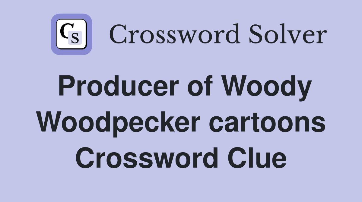 Producer of Woody Woodpecker cartoons Crossword Clue