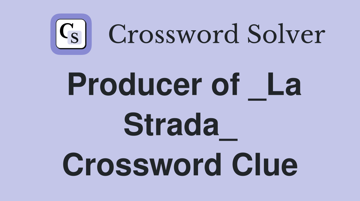 Producer of _La Strada_ Crossword Clue