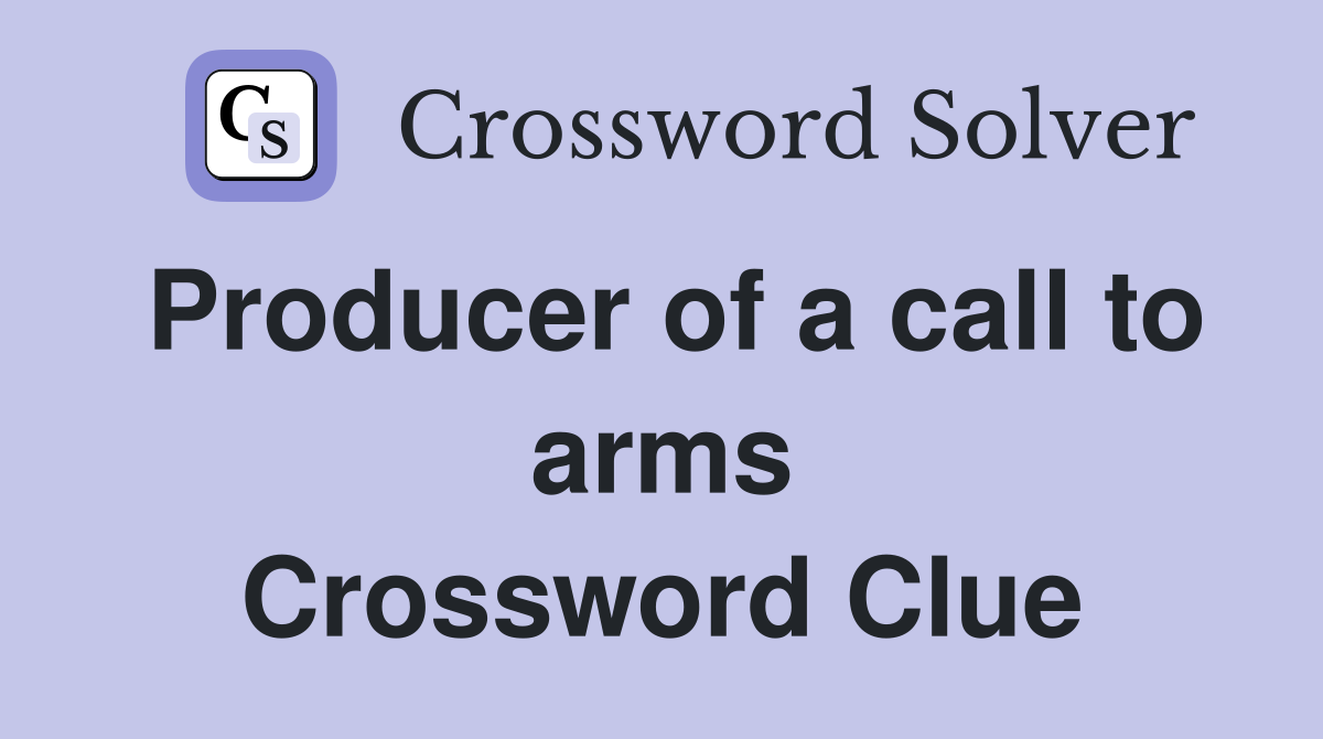 Producer of a call to arms Crossword Clue