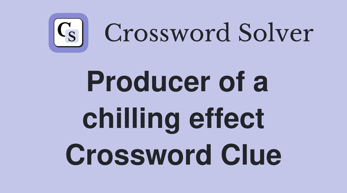 Producer of a chilling effect Crossword Clue