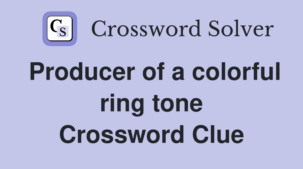 Producer of a colorful ring tone Crossword Clue