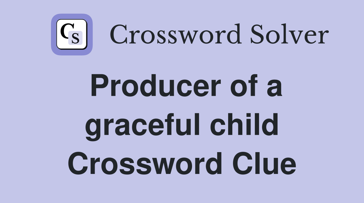 Producer of a graceful child Crossword Clue
