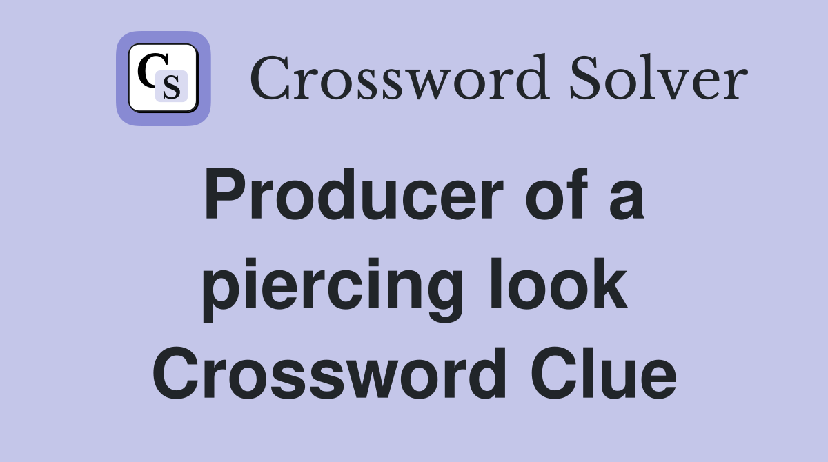 Producer of a piercing look Crossword Clue